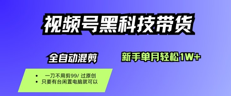 视频号黑科技短视频带货，新手一个月也1W+，纯搬运一刀不用剪，零投入-老菜鸟
