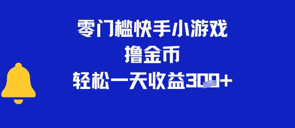 0门槛快手小游戏撸金币，轻松一天收益300+-老菜鸟