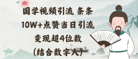 国学视频引流条条10W+点赞当日引流变现超4位数(结合数字人)-老菜鸟