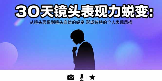 30天镜头表现力蜕变：从镜头恐惧到镜头自信的蜕变 形成独特的个人表现风格-老菜鸟