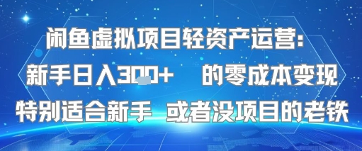 闲鱼虚拟项目轻资产运营：新手日入3张+ 的零成本变现特别适合新手或者没项目的老铁-老菜鸟