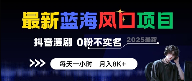 最新蓝海风口项目，抖音漫剧，0粉不实名每天一小时，月入8K+-老菜鸟