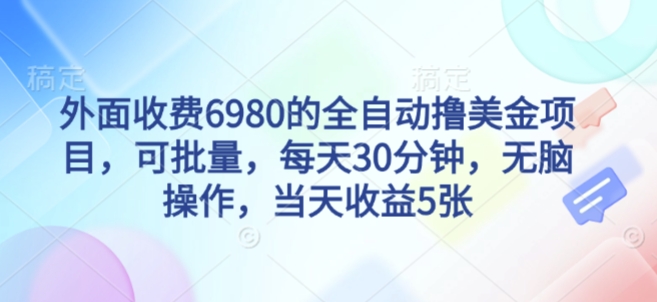 外面收费6980的全自动撸美刀项目，可批量，每天30分钟，无脑操作，当天收益500+-老菜鸟