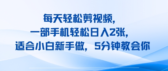 每天轻松剪视频，一部手机轻松日入2张，适合小白新手做，5分钟教会你-老菜鸟