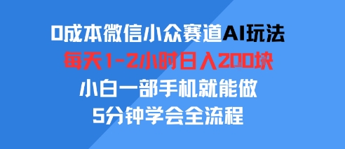 0成本微信小众赛道AI玩法，每天1-2小时日入2张，小白一部手机就能做，5分钟学会全流程-老菜鸟