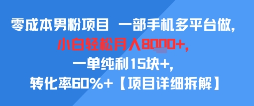 零成本男粉项目 一部手机多平台做，小白轻松月入8k+，一单纯利15块+，转化率60%+-老菜鸟