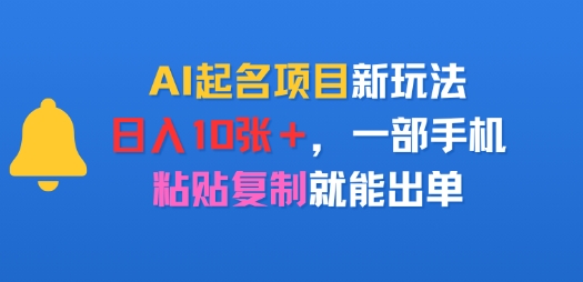 AI起名项目新玩法，日入多张，一部手机，粘贴复制就能出单-老菜鸟