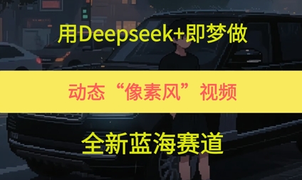 用DeepSeek+即梦做，动态“像素风”视频，全新蓝海赛道-老菜鸟