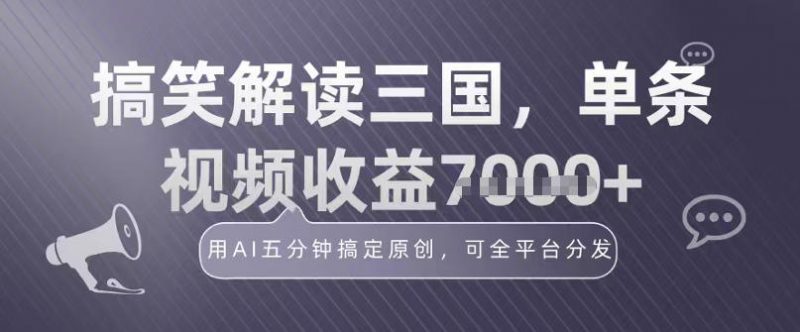冷门赛道！搞笑解读三国，单条视频收益1k+，用AI五分钟搞定原创，可全平台分发-老菜鸟