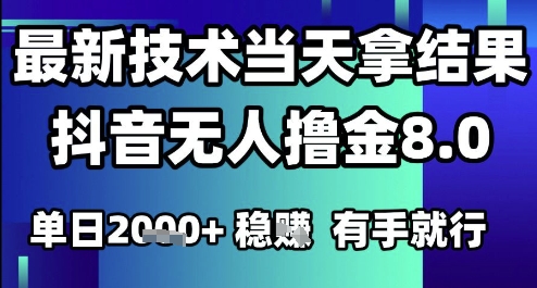 2025六月最新抖音无人撸金8.0.最新技术当天拿结果，单日1000+ 有手就行-老菜鸟