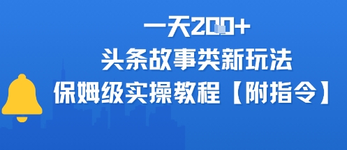 一天200+，头条故事类玩法，保姆级实操教程(附指令)-老菜鸟