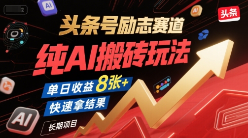 头条号励志赛道，纯AI搬砖玩法，单日收益800+ ，快速拿结果，长期项目-老菜鸟
