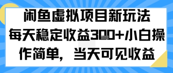 闲鱼虚拟项目新玩法，每天稳定收益3张+，小白操作简单，当天可见收益-老菜鸟