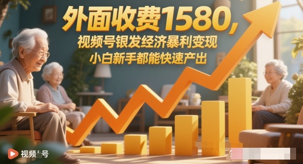 外面收费1580,视频号银发经济暴利变现,小白新手都能快速产出-老菜鸟