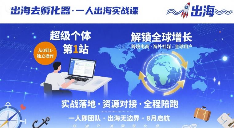 出海去孵化器，一人出海实战课，​超级个体第1站，解锁全球增长-老菜鸟