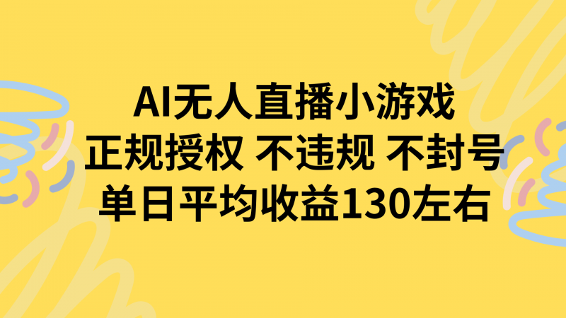 AI无人播小游戏，正规授权不违规 不封号，单日平均收益130左右-老菜鸟