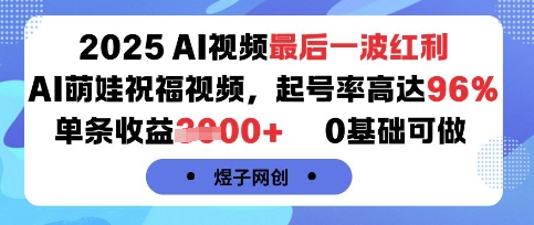 2025AI视频最后一波红利，AI萌娃祝福视频，起号率高达96%，单条收益1k+，0基础可做-老菜鸟