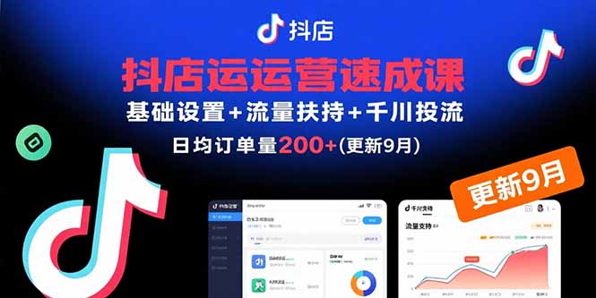抖店运营速成课，基础设置+流量扶持+千川投流，30天日均订单200+(更新到9月)-老菜鸟