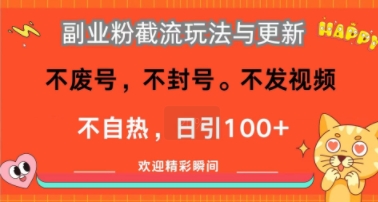 副业粉截流玩法与更新，不废号，不封号，不发视频，不自热，日引100+-老菜鸟