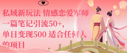 私域新玩法情感恋爱军师一篇笔记引流50+，单日变现5张适合任何人的项目-老菜鸟