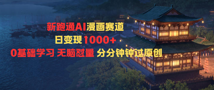 新跑通AI漫画赛道，日变现1k+，0基础学习，无脑怼量，分分钟钟过原创-老菜鸟