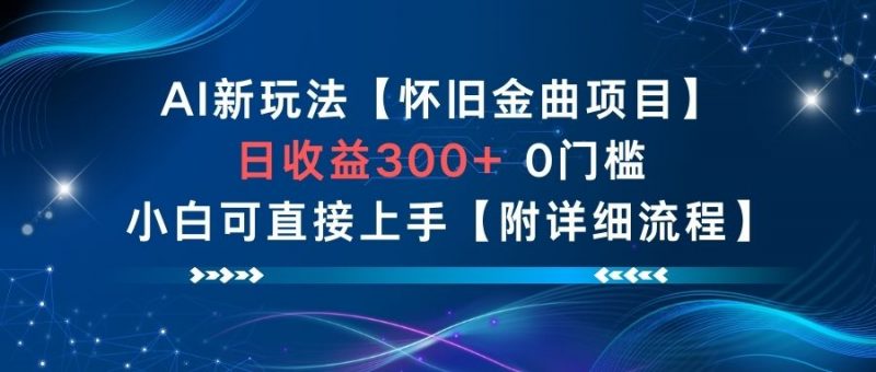 AI新玩法，怀旧金曲项目，日收益3张+，0门槛小白可直接上手【附详细流程】-老菜鸟