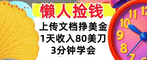 上传文档挣美刀，1天收入80刀，0门槛，3分钟学会，适合新人和小白-老菜鸟