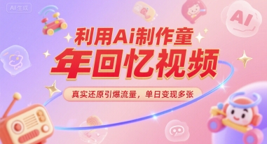 利用Ai制作童年回忆视频，真实还原引爆流量，单日变现多张-老菜鸟