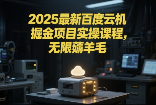 2025最新百度云机掘金项目，实操课程单窗口保底5-10元，月收益单窗口150+-老菜鸟