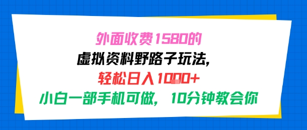 外面收费1580的虚拟资料野路子玩法，轻松日入1000+，小白一部手机可做，10分钟教会你-老菜鸟