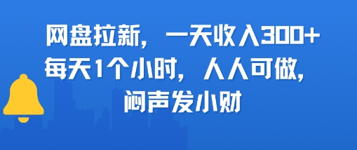 网盘拉新，一天收入300+，每天1个小时，人人可做，闷声发小财-老菜鸟