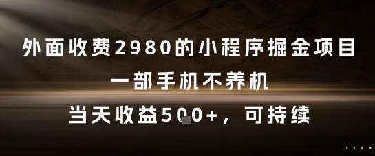 外面收费2980的小程序掘金项目，一部手机不养机，当天收益5张+，可持续-老菜鸟