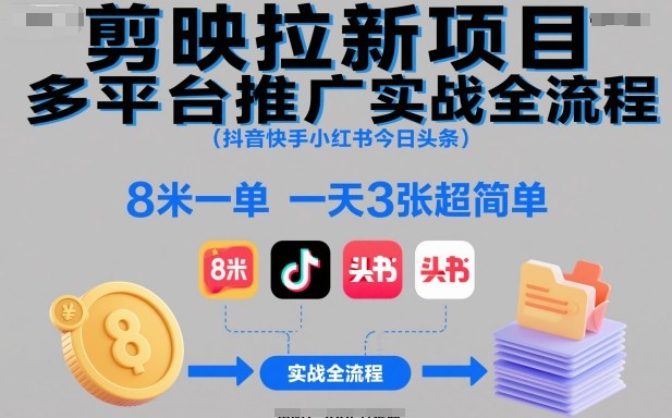 剪映拉新项目多平台推广实战全流程（抖音快手小红书今日头条），8米一单，一天3张超简单-老菜鸟