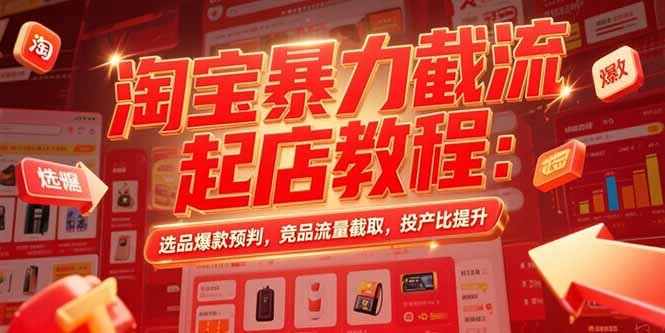 淘宝暴力截流起店教程：选品爆款预判，竞品流量截取，投产比提升-老菜鸟