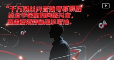 千万粉丝抖音账号幕后操盘手教你如何做抖音，掘金短视频自建流量池-老菜鸟
