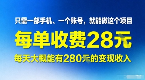只需一部手机一个账号，就能做这个项目——每单收费28米，每天大概能有280的变现收入-老菜鸟