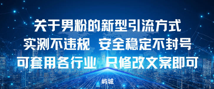 关于男粉的新型引流方式实测不违规，安全稳定不封号可套用各行业，只修改文案即可-老菜鸟