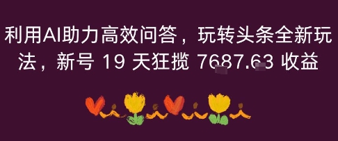利用AI助力高效问答，玩转头条全新玩法，新号19 天狂揽 7k+收益-老菜鸟