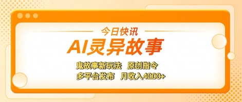 AI灵异故事，鬼故事新玩法，原创指令，多平台发布，月收入4k+-老菜鸟