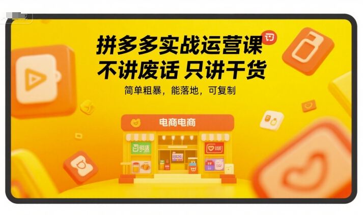 拼多多实战运营课，不讲废话只讲干货，简单粗暴，能落地，可复制-老菜鸟