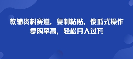 教辅资料赛道，复制粘贴，傻瓜式操作，复购率高，轻松月入过万-老菜鸟