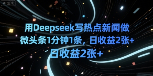 用Deepseek写热点新闻做微头条1分钟1条，日收益200+-老菜鸟