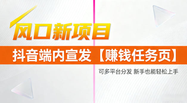 风口新项目，抖音端内宣发【賺钱任务页】，可多平台分发，新手也能轻松上手-老菜鸟