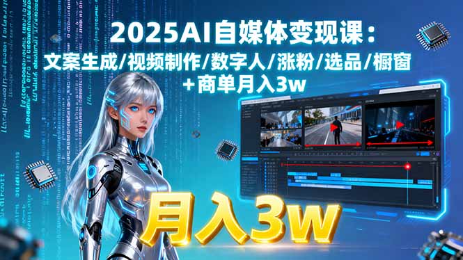 2025AI自媒体变现课:文案生成/视频制作/数字人/涨粉/选品/橱窗+商单月入3w-老菜鸟