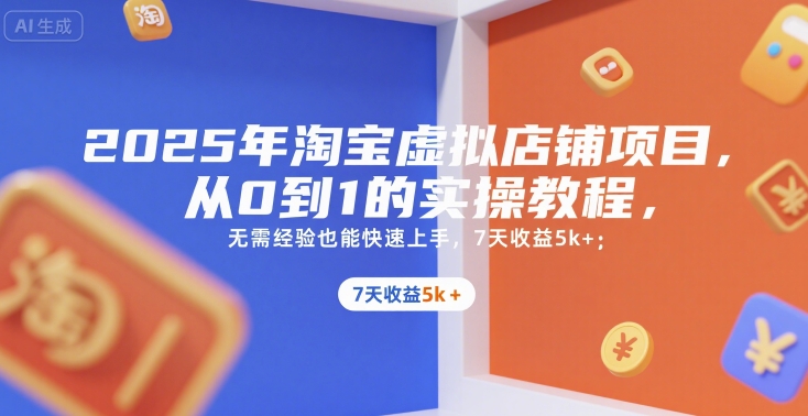 2025年淘宝虚拟店铺项目，从0到1的实操教程，​​无需经验也能快速上手，7天收益5000+-老菜鸟
