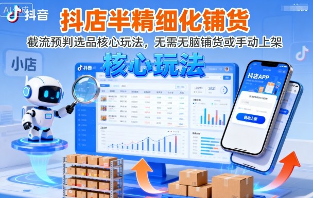 抖店半精细化铺货，截流预判选品核心玩法，无需无脑铺货或手动上架（更新9月）-老菜鸟